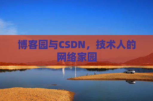 博客园与CSDN,技术人的网络家园 博客园与CSDN,技术人的网络家园